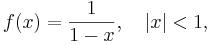  f(x)=\frac1{1-x}, \quad |x|<1, 