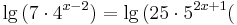\lg {(7 \cdot 4^{x-2})}=\lg {(25 \cdot 5^{2x+1}} (
