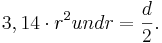 3,14 \cdot r^2   und r = {d \over 2}.