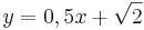  y=0,5x +\sqrt{2}