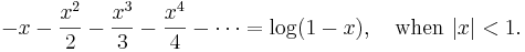 
-x-\frac{x^2}2-\frac{x^3}3-\frac{x^4}4-\cdots=\log(1-x), \quad \mathrm{when}\ |x|<1.

