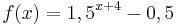 \quad f(x) = 1,5^{x+4}-0,5