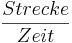 \frac{Strecke}{Zeit}