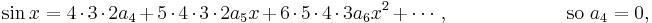 
\sin x = 4\cdot3\cdot2a_4+5\cdot4\cdot3\cdot2a_5x+6\cdot5\cdot4\cdot3a_6x^2+\cdots, \qquad\qquad\qquad\mathrm{so}\ a_4=0, 
