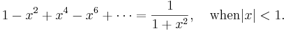 
1-x^2+x^4-x^6+\cdots=\frac 1{1+x^2}, \quad \mathrm{when } |x|<1.
