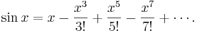 
\sin x=x-\frac{x^3}{3!}+\frac{x^5}{5!}-\frac{x^7}{7!}+\cdots.
