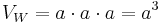 V_W=a\cdot a\cdot a = a^3