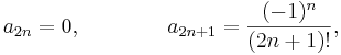 
a_{2n}=0, \qquad\qquad a_{2n+1}=\frac{(-1)^n}{(2n+1)!},
