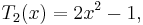 
T_2(x) = 2x^2-1, 
