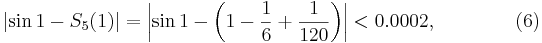 
\left|\sin1-S_5(1)\right|=\left|\sin1-\left(1-\frac16+\frac1{120}\right)\right|
   <0.0002, \qquad\qquad (6)
