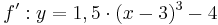 \quad f': y=1,5 \cdot (x-3)^3-4
