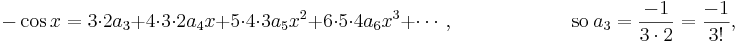 
-\cos x = 3\cdot2a_3+4\cdot3\cdot2a_4x+5\cdot4\cdot3a_5x^2+6\cdot5\cdot4a_6x^3+\cdots, \qquad\qquad\qquad\mathrm{so}\ a_3=\frac{-1}{3\cdot2}=\frac{-1}{3!}, 
