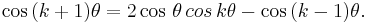 
\cos\,(k+1)\theta=2\cos\,\theta\,cos\,k\theta-\cos\,(k-1)\theta. 

