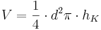 V=\frac {1}{4}\cdot d^2 \pi\cdot h_K