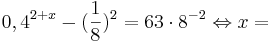 0,4^{2+x}-(\frac{1}{8})^{2}=63\cdot8^{-2} \Leftrightarrow x=