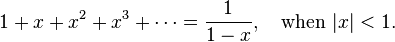 
        1+x+x^2+x^3+\cdots=\frac 1{1-x}, \quad \text{when } |x|<1.
