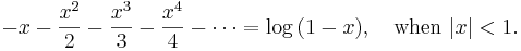 
-x-\frac{x^2}2-\frac{x^3}3-\frac{x^4}4-\cdots=\log\,(1-x), \quad \mathrm{when}\ |x|<1.
