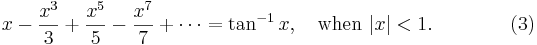  x-\frac{x^3}3+\frac{x^5}5-\frac{x^7}7+\cdots=\tan^{-1}x, \quad \mathrm{when}\ |x|<1. \qquad\qquad (3) 