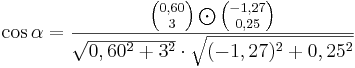 \cos \alpha =\frac{{0,60 \choose 3} \bigodot {-1,27 \choose 0,25}}{\sqrt{0,60^2+3^2} \cdot \sqrt{(-1,27)^2+0,25^2}}