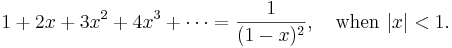
1+2x+3x^2+4x^3+\cdots=\frac 1{(1-x)^2}, \quad \mathrm{when}\ |x|<1.
