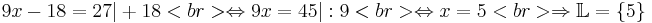 9x - 18 = 27 | + 18 <br>

\Leftrightarrow 9x = 45| : 9 <br>

\Leftrightarrow x = 5 <br>

\Rightarrow\mathbb{L}= \mathcal{f}5\mathcal{g}