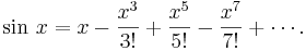 
\sin\,x=x-\frac{x^3}{3!}+\frac{x^5}{5!}-\frac{x^7}{7!}+\cdots.
