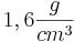 1,6\frac{g}{cm^3}