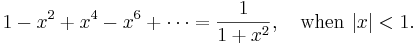 
1-x^2+x^4-x^6+\cdots=\frac 1{1+x^2}, \quad \mathrm{when}\ |x|<1.
