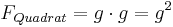 F_{Quadrat} = g\cdot g = g^2