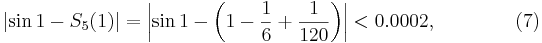  \left|\sin1-S_5(1)\right|=\left|\sin1-\left(1-\frac16+\frac1{120}\right)\right|
   <0.0002, \qquad\qquad (7) 