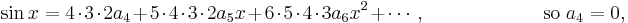
{}\quad\sin x = 4\cdot3\cdot2a_4+5\cdot4\cdot3\cdot2a_5x+6\cdot5\cdot4\cdot3a_6x^2+\cdots, \qquad\qquad\qquad\mathrm{so}\ a_4=0, 
