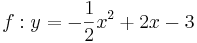 \quad f: y=-\frac{1}{2}x^2+2x-3